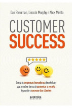 Customer Success: como as empresas inovadoras descobriram que a melhor forma de aumentar a receita é garantir o sucesso dos clientes