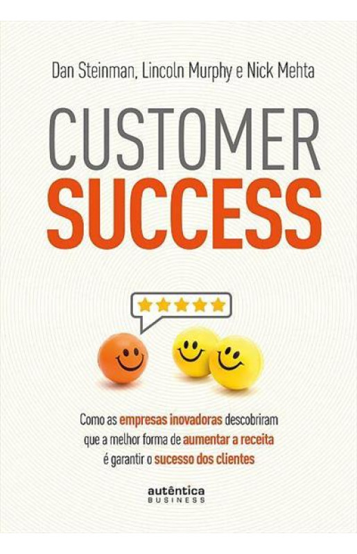 Customer Success: como as empresas inovadoras descobriram que a melhor forma de aumentar a receita é garantir o sucesso dos clientes