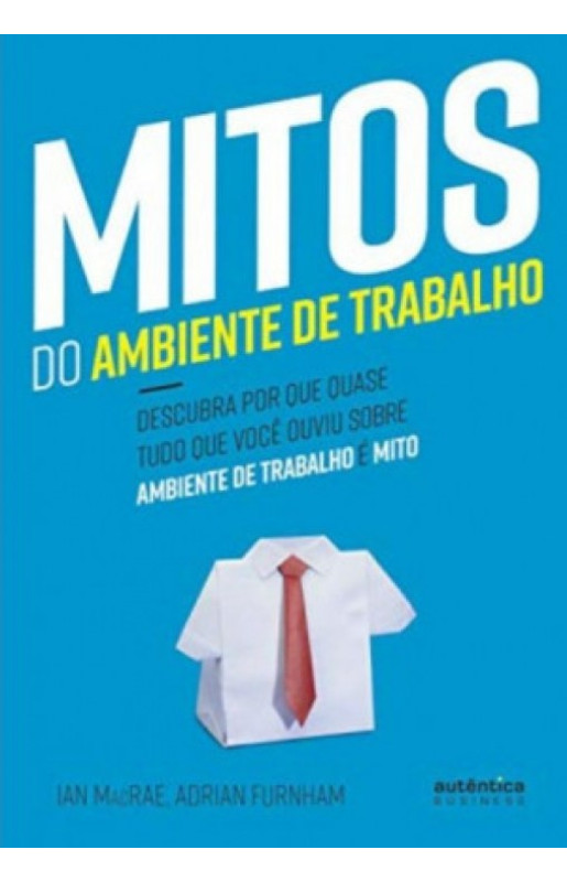 Mitos do Ambiente de Trabalho: descubra por que quase tudo que você ouviu sobre ambiente de trabalho é mito
