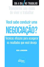 Você Sabe Conduzir Uma Negociação? - Técnicas Eficazes Para Assegurar Os Resultados Que Você Deseja