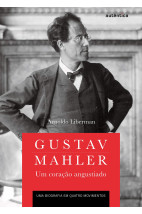 Gustav Mahler: um coração angustiado -  Uma biografia em quatro movimentos