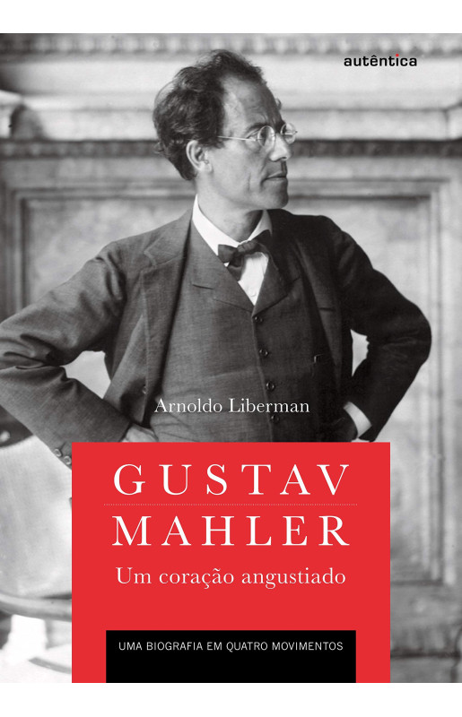 Gustav Mahler: um coração angustiado -  Uma biografia em quatro movimentos