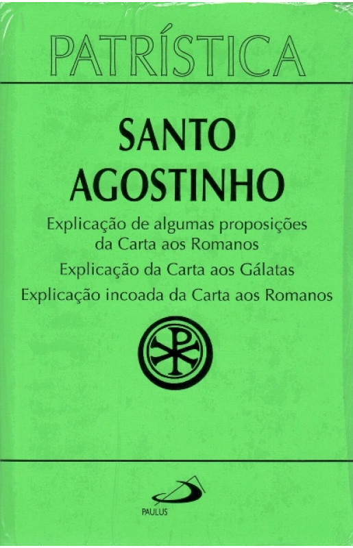 Patrística (Vol.25): Explicação de Algumas Proposições da Carta aos Romanos; Explicação da Carta aos