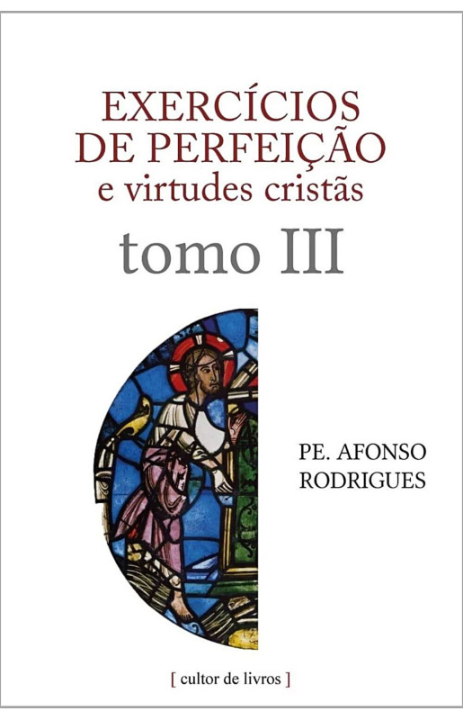 Exercícios de perfeição e virtudes cristãs - Tomo III