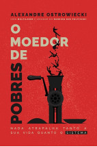 O moedor de pobres - Nada atrapalha tanto a sua vida quanto o sistema