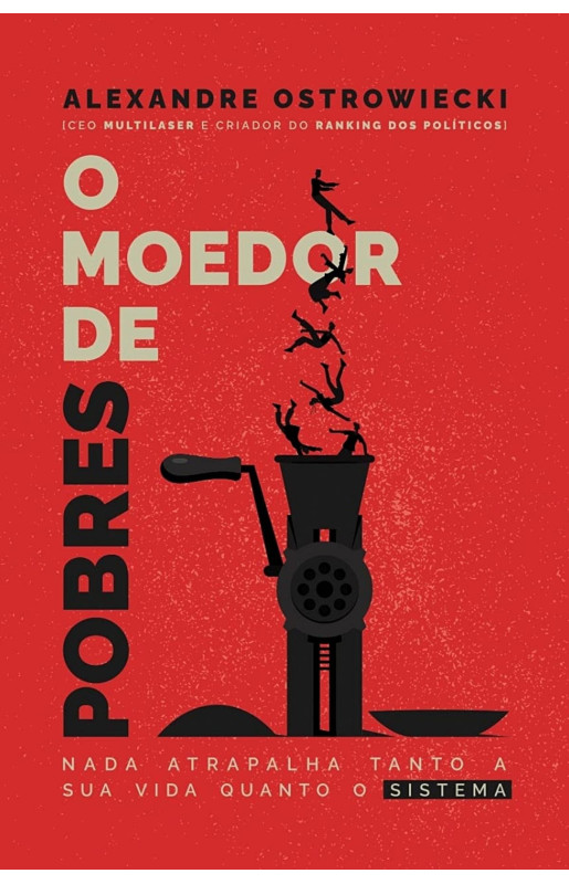 O moedor de pobres - Nada atrapalha tanto a sua vida quanto o sistema