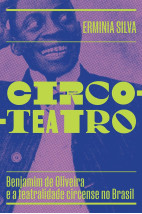 Circo-Teatro: Benjamim de Oliveira e a teatralidade circense no Brasil