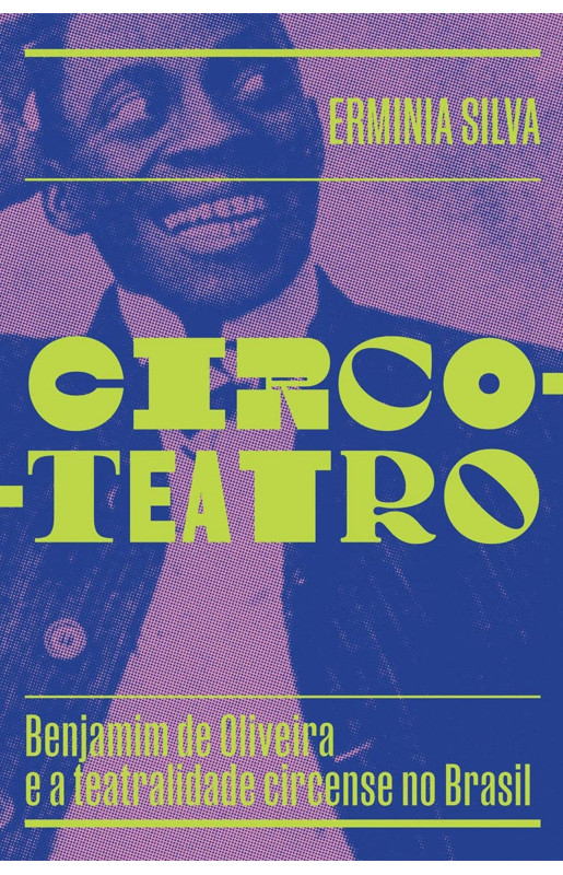 Circo-Teatro: Benjamim de Oliveira e a teatralidade circense no Brasil
