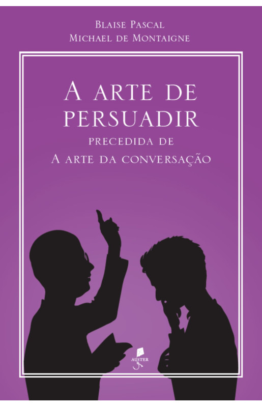 A arte de persuadir: precedida de A arte da conversação