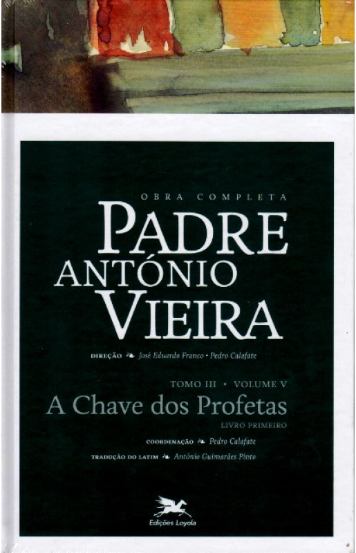 Obra Completa - Padre Antônio Vieira - Tomo III/Volume V - A Chave dos Profetas - Livro Primeiro