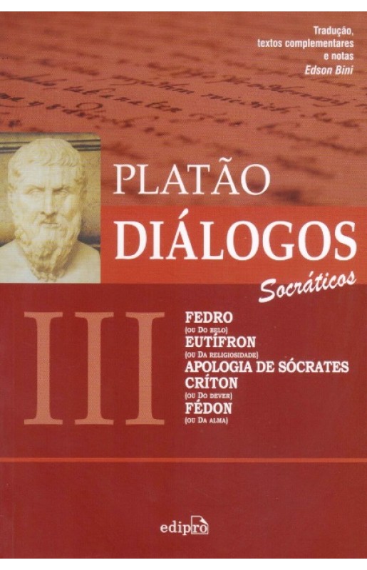 Diálogos III - Fedro, Eutífron, Apologia de Sócrates, Críton, Fédon