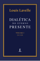 Dialética do eterno presente: Volume I - Do Ser