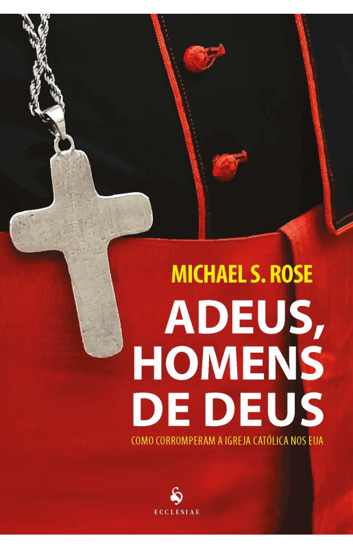 Adeus, Homens de Deus - Como Corromperam a Igreja Católica nos EUA