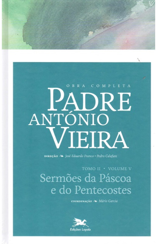 Obra Completa - Padre Antônio Vieira - Tomo II - Volume V - Sermões da Páscoa e do Pentecostes