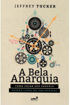 A Bela Anarquia: Como criar seu próprio mundo livre na era digital